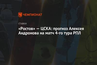 «Ростов» — ЦСКА: прогноз Алексея Андронова на матч 4-го тура РПЛ