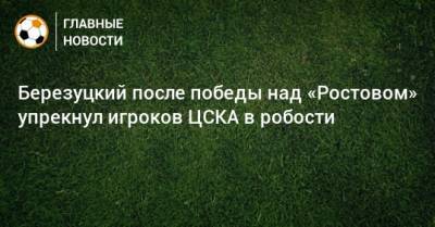 Березуцкий после победы над «Ростовом» упрекнул игроков ЦСКА в робости