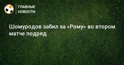 Шомуродов забил за «Рому» во втором матче подряд