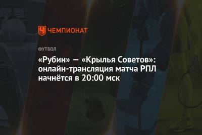 «Рубин» — «Крылья Советов»: онлайн-трансляция матча РПЛ начнётся в 20:00 мск