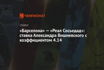 «Барселона» — «Реал Сосьедад»: ставка Александра Вишневского с коэффициентом 4.14