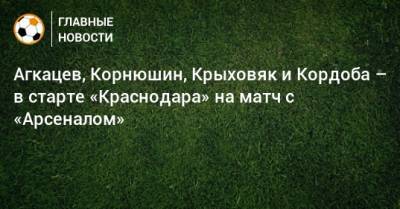 Агкацев, Корнюшин, Крыховяк и Кордоба – в старте «Краснодара» на матч с «Арсеналом»
