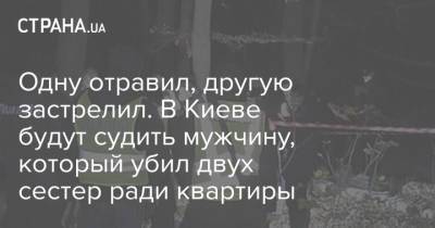 Одну отравил, другую застрелил. В Киеве будут судить мужчину, который убил двух сестер ради квартиры