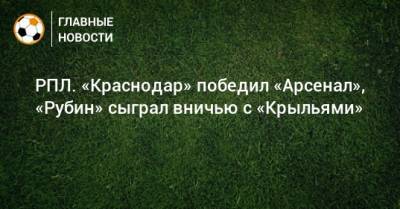 РПЛ. «Краснодар» победил «Арсенал», «Рубин» сыграл вничью с «Крыльями»