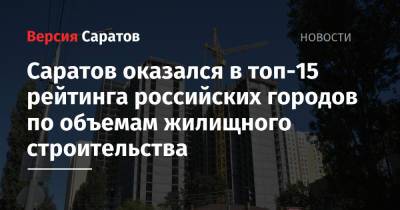 Саратов оказался в топ-15 рейтинга российских городов по объемам жилищного строительства