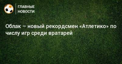 Ян Облак - Облак – новый рекордсмен «Атлетико» по числу игр среди вратарей - bombardir.ru
