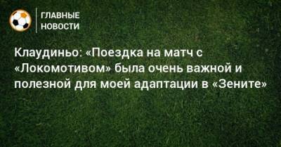 Клаудиньо: «Поездка на матч с «Локомотивом» была очень важной и полезной для моей адаптации в «Зените»