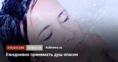 Ученые выяснили, что ежедневно принимать душ опасно - kubnews.ru