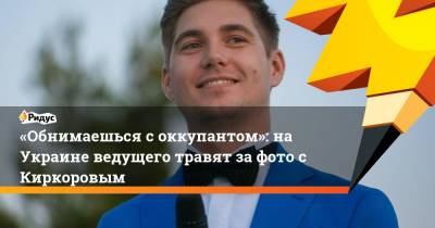 «Обнимаешься соккупантом»: на Украине ведущего травят зафото сКиркоровым