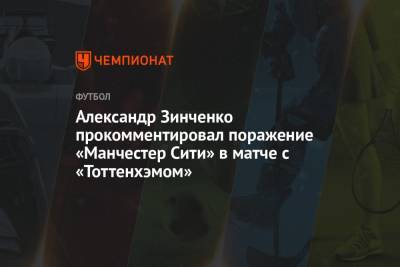 Александр Зинченко прокомментировал поражение «Манчестер Сити» в матче с «Тоттенхэмом»