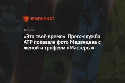 «Это твоё время». Пресс-служба ATP показала фото Медведева с женой и трофеем «Мастерса»