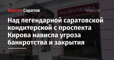 Над легендарной саратовской кондитерской с проспекта Кирова нависла угроза банкротства и закрытия