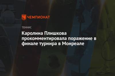 Каролина Плишкова прокомментировала поражение в финале турнира в Монреале
