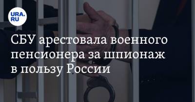 СБУ арестовали военного пенсионера за шпионаж в пользу России