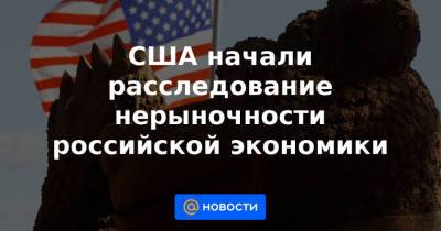 США начали расследование нерыночности российской экономики