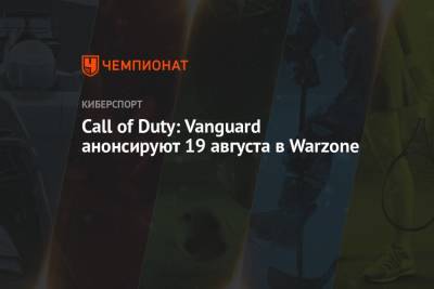Call of Duty: Vanguard анонсируют 19 августа в Warzone