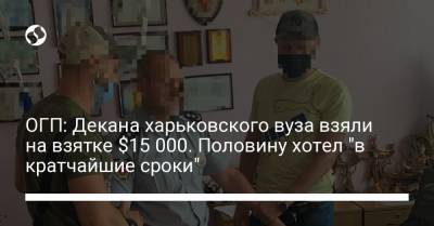 ОГП: Декана харьковского вуза взяли на взятке $15 000. Половину хотел "в кратчайшие сроки"