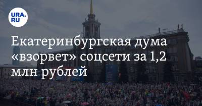 Екатеринбургская дума «взорвет» соцсети за 1,2 млн рублей