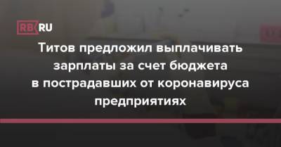 Титов предложил выплачивать зарплаты за счет бюджета в пострадавших от коронавируса предприятиях