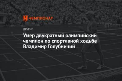 Умер двукратный олимпийский чемпион по спортивной ходьбе Владимир Голубничий
