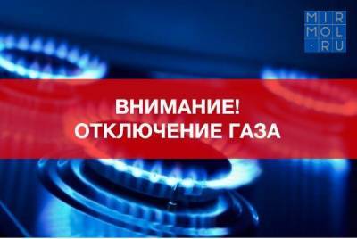 В трёх городах Дагестана отключат газ