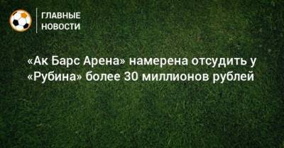 «Ак Барс Арена» намерена отсудить у «Рубина» более 30 миллионов рублей