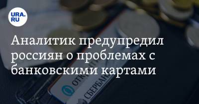 Аналитик предупредил россиян о проблемах с банковскими картами