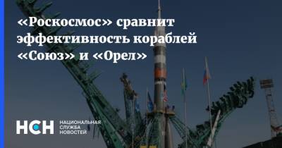 «Роскосмос» сравнит эффективность кораблей «Союз» и «Орел»