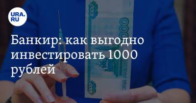 Банкир: как выгодно инвестировать 1000 рублей