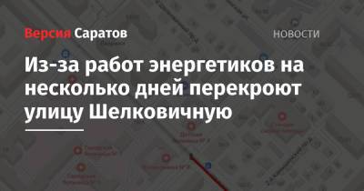 Из-за работ энергетиков на несколько дней перекроют улицу Шелковичную