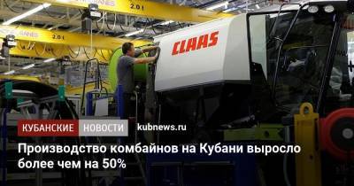 Производство комбайнов на Кубани выросло более чем на 50%