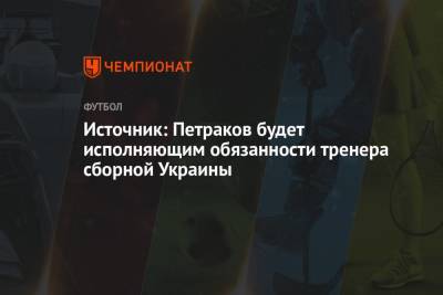 Источник: Петраков будет исполняющим обязанности тренера сборной Украины