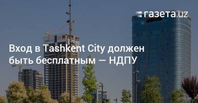 Вход в Tashkent City должен быть бесплатным — НДПУ