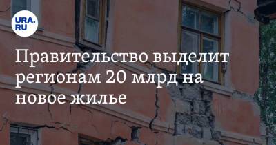 Правительство выделит регионам 20 млрд на новое жилье