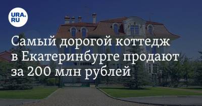 Самый дорогой коттедж в Екатеринбурге продают за 200 млн рублей. Фото