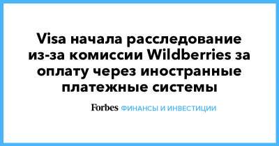 Visa начала расследование из-за комиссии Wildberries за оплату через иностранные платежные системы
