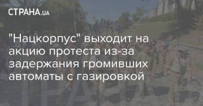"Нацкорпус" выходит на акцию протеста из-за задержания громивших автоматы с газировкой - strana.ua - Украина