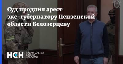 Суд продлил арест экс-губернатору Пензенской области Белозерцеву