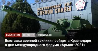 Выставка военной техники пройдет в Краснодаре в дни международного форума «Армия–2021»