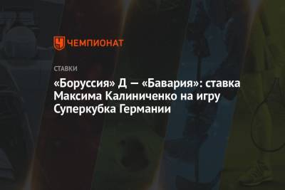 «Боруссия» Д — «Бавария»: ставка Максима Калиниченко на игру Суперкубка Германии