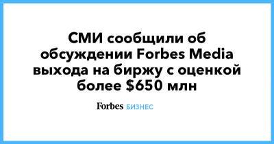 СМИ сообщили об обсуждении Forbes Media выхода на биржу с оценкой более $650 млн