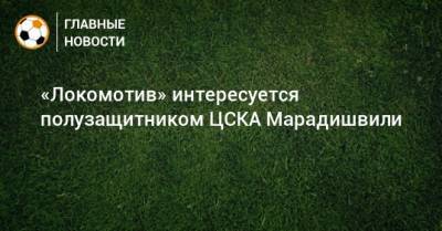 «Локомотив» интересуется полузащитником ЦСКА Марадишвили