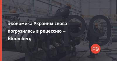 Экономика Украины снова погрузилась в рецессию – Bloomberg