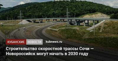 Строительство скоростной трассы Сочи — Новороссийск могут начать в 2030 году