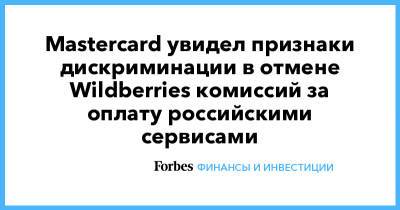 Mastercard увидел признаки дискриминации в отмене Wildberries комиссий за оплату российскими сервисами
