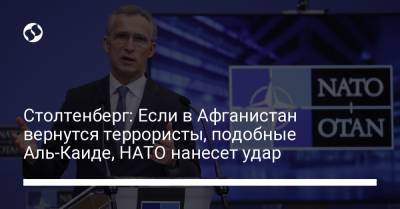 Столтенберг: Если в Афганистан вернутся террористы, подобные Аль-Каиде, НАТО нанесет удар