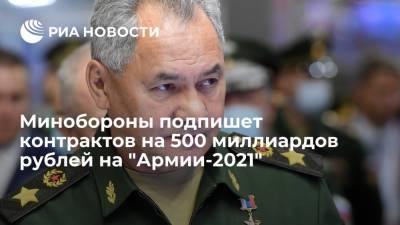 Глава Минобороны Шойгу: ведомство подпишет контрактов на 500 миллиардов рублей на "Армии-2021"