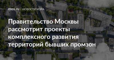 Правительство Москвы рассмотрит проекты комплексного развития территорий бывших промзон