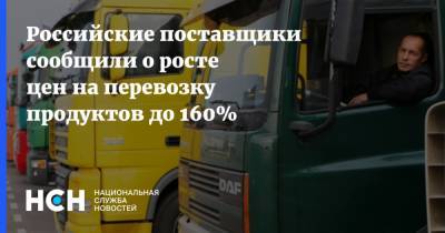 Российские поставщики сообщили о росте цен на перевозку продуктов до 160%