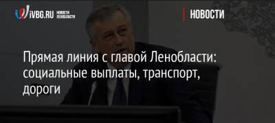 Прямая линия с главой Ленобласти: социальные выплаты, транспорт, дороги